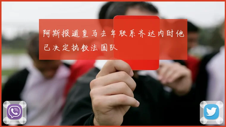 阿斯报道皇马去年联系齐达内时他已决定执教法国队