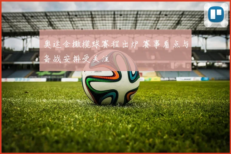 奥运会橄榄球赛程出炉 赛事看点与备战安排受关注