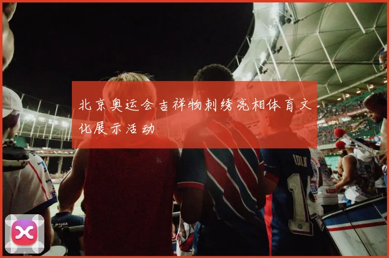 北京奥运会吉祥物刺绣亮相体育文化展示活动